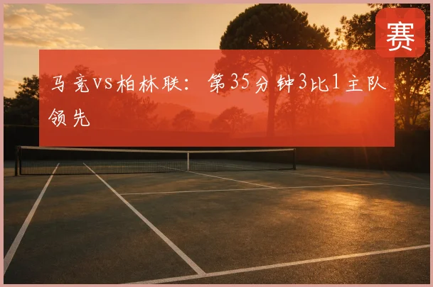 马竞vs柏林联:第35分钟3比1主队领先