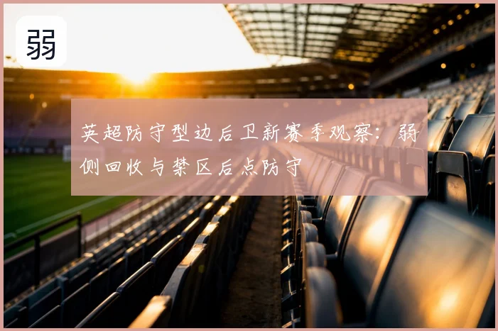 英超防守型边后卫新赛季观察:弱侧回收与禁区后点防守