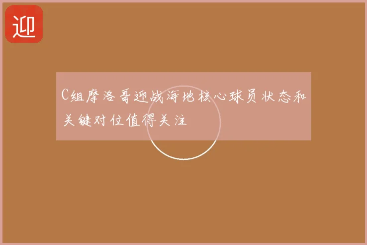 C组摩洛哥迎战海地核心球员状态和关键对位值得关注
